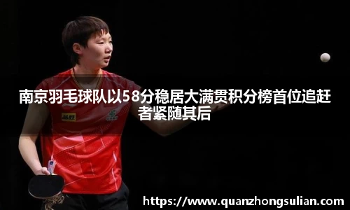南京羽毛球队以58分稳居大满贯积分榜首位追赶者紧随其后
